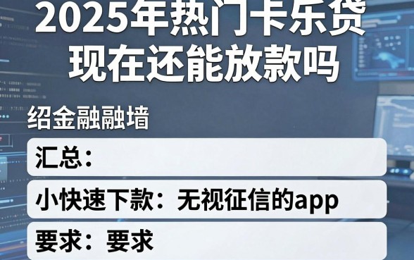 2025年热门卡乐贷现在还能放款吗,汇总5个快速下款无视征信的app