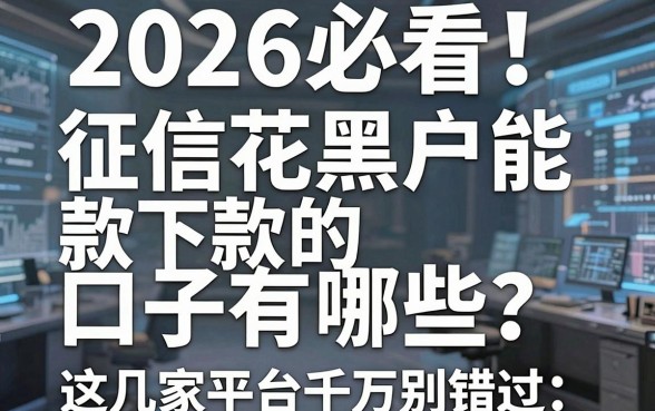 2026必看！征信花黑户能下款的口子有哪些？这几家平台千万别错过