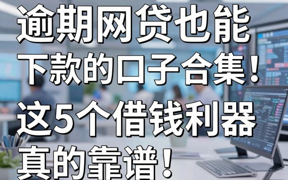 逾期网贷也能下款的口子合集！这5个借钱利器真的靠谱，急用速看！