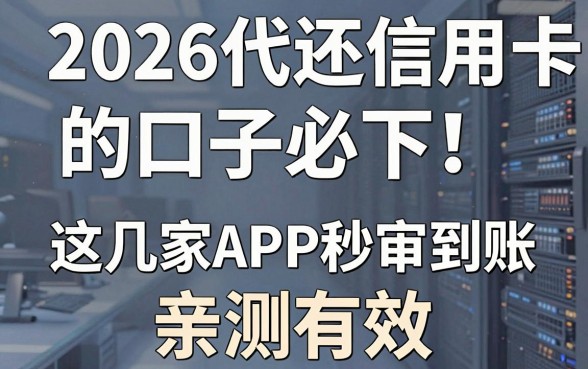 2026代还信用卡的口子必下！这几家APP秒审到账，亲测有效！