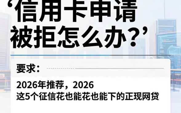 信用卡申请被拒怎么办?2026年推荐这5个征信花也能下的正规网贷!