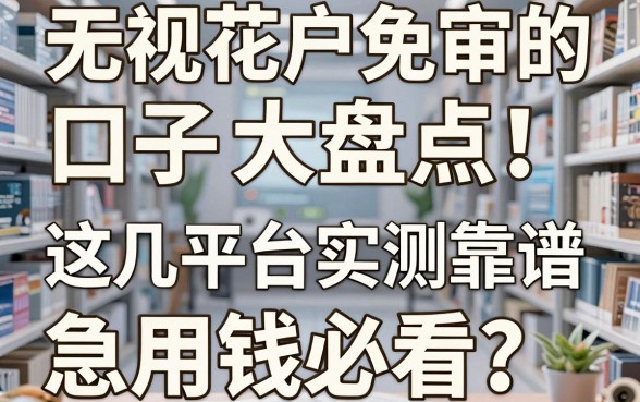 无视花户免审的口子大盘点！这几家平台实测靠谱，急用钱必看