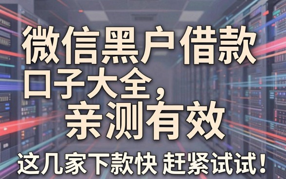 微信黑户借款口子大全亲测有效，这几家下款快赶紧试试！
