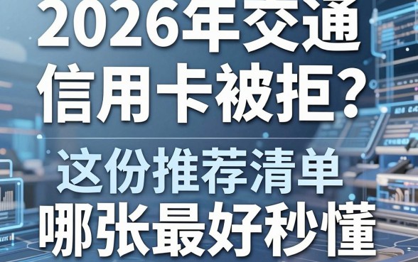 2026年交通卡信用卡被拒？这份推荐清单让你秒懂哪张最好申！