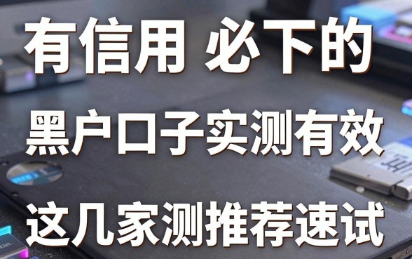 有信用卡必下的黑户口子实测有效，这几家亲测推荐速试！