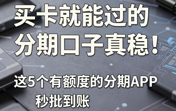 买卡就能过的分期口子真稳!这5个有额度的分期APP秒批到账