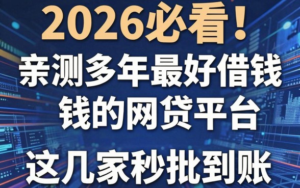 2026必看！亲测多年最好借钱的网贷平台，这几家秒批到账