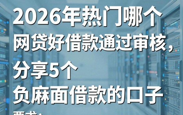 2026年热门哪个网贷好借款容易通过审核,分享5个芝麻分负面借款的口子