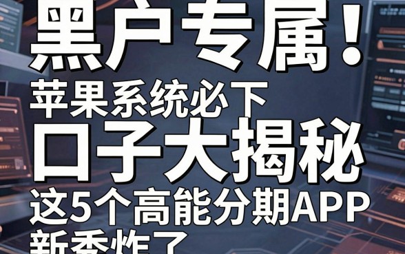 黑户专属!苹果系统必下口子大揭秘,这5个高能分期APP新秀炸了