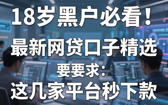 18岁黑户必看!最新网贷口子精选,这几家平台秒下款!