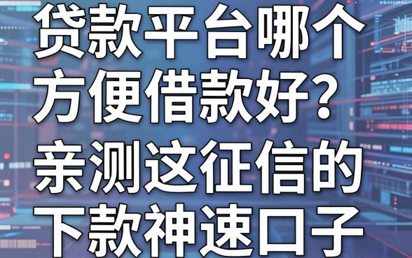 贷款平台哪个方便借款好?亲测这几家无视征信的下款神速口子