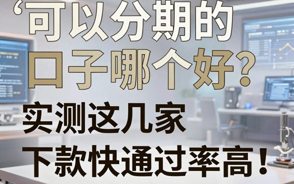 可以分期的口子哪个好？实测这几家下款快通过率高！