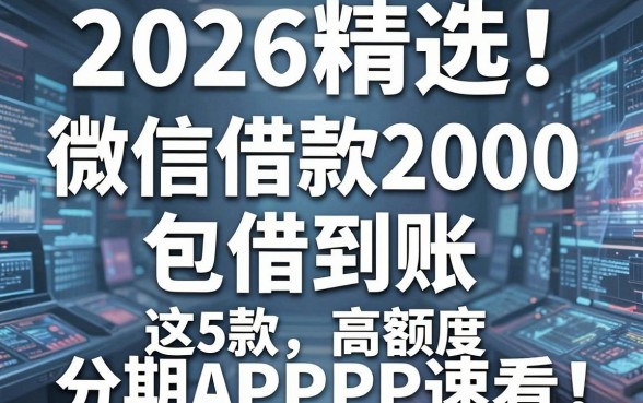 2026精选!微信借款2000包借到账,这5款高额度分期APP速看