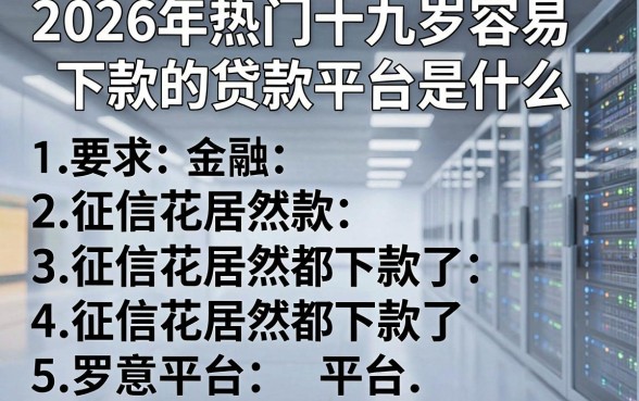 2026年热门十九岁容易下款的贷款平台是什么，罗列5个征信花居然都下款了的平台