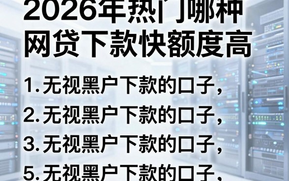 2026年热门哪种网贷下款快额度高，整理五个无视黑户下款的口子