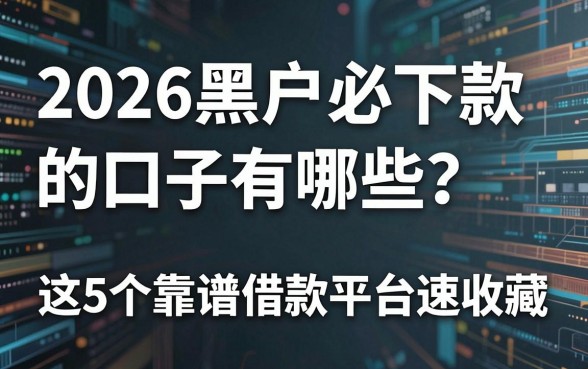 2026黑户必下款的口子有哪些?这5个靠谱借款平台速收藏!