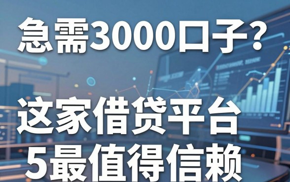 急需3000口子？这5家借贷平台最值得信赖！