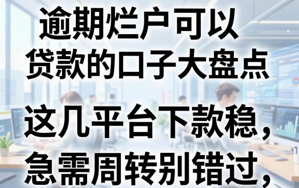 逾期烂户可以贷款的口子大盘点,这几家平台下款稳,急需周转别错过!