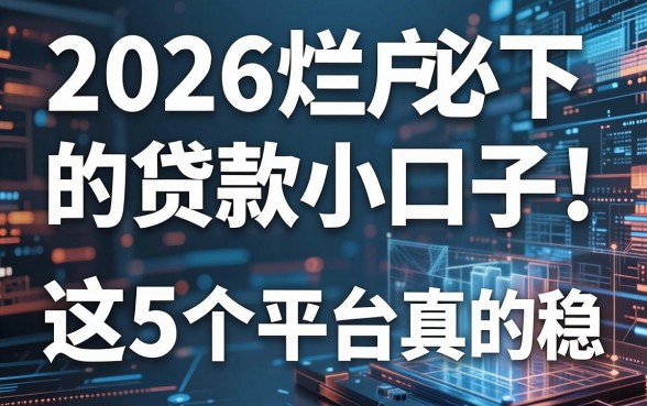 2026烂户必下的贷款小口子,这5个平台真的稳!