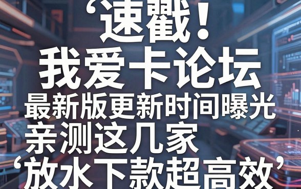 速戳!我爱卡论坛最新版更新时间曝光,亲测这几家放水下款超高效!