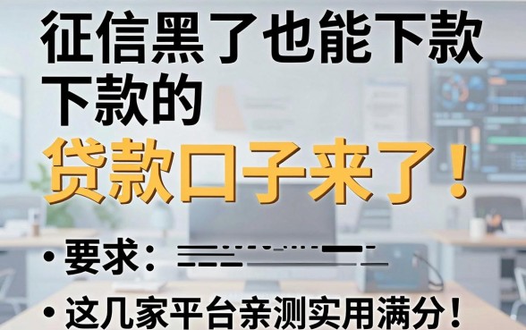 征信黑了也能下款的贷款口子来了！这几家平台亲测实用满分