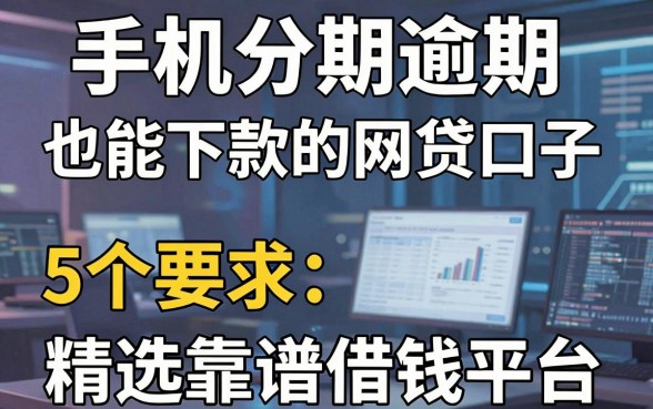 手机分期逾期也能下款的网贷口子，精选5个靠谱借钱平台！