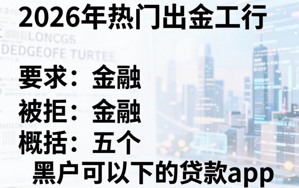 2026年热门出金工行被拒,概括五个黑户可以下的贷款app