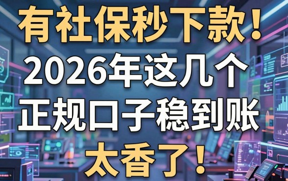 有社保秒下款!2026年这几个正规口子稳到账,太香了!