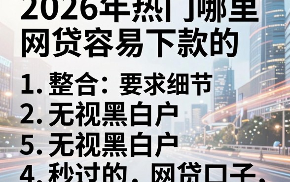 2026年热门哪里网贷容易下款的，整合5个无视黑白户秒过的网贷口子