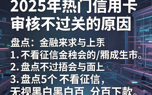 2025年热门信用卡审核不过关的原因，盘点5个不看征信无视黑白百分百下款