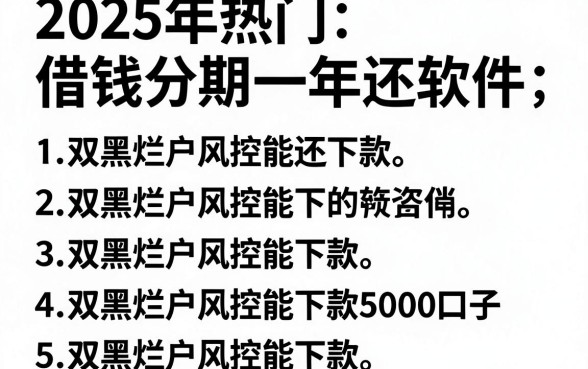 2025年热门借钱分期一年还的软件,罗列五个双黑烂户风控能下款5000口子