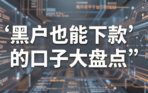 黑户也能下款的口子大盘点,这几家平台千万别错过!