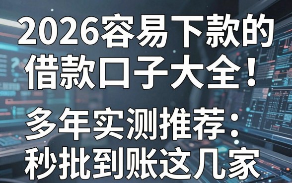 2026容易下款的借款口子大全!多年实测推荐这几家秒批到账