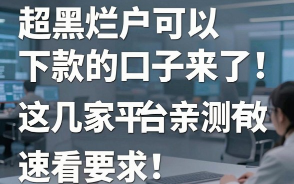 超黑烂户可以下款的口子来了！这几家平台亲测有效，速看