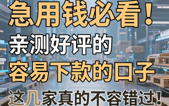 急用钱必看!亲测好评的容易下款的口子,这几家真的不容错过!