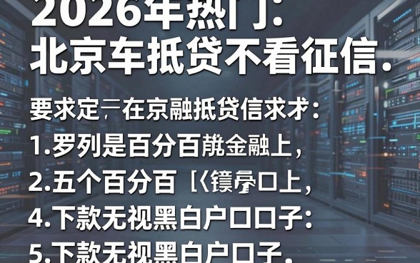 2026年热门北京车抵贷不看征信,罗列五个百分百下款无视黑白户口子