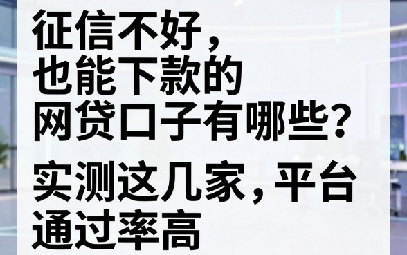 征信不好也能下款的网贷口子有哪些？实测这几家平台通过率高！