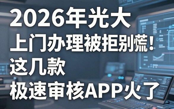 2026年光大上门办理被拒别慌！这几款极速审核APP火了