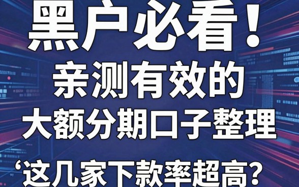 黑户必看！亲测有效的大额分期口子整理，这几家下款率超高
