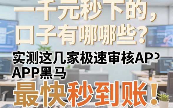 一千元秒下的口子有哪些？实测这几家极速审核APP黑马，最快秒到账！