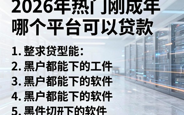 2026年热门刚成年哪个平台可以贷款,整理5个黑户都能下的软件