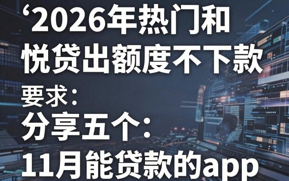 2026年热门和悦贷出额度不下款,分享五个11月能贷款的app