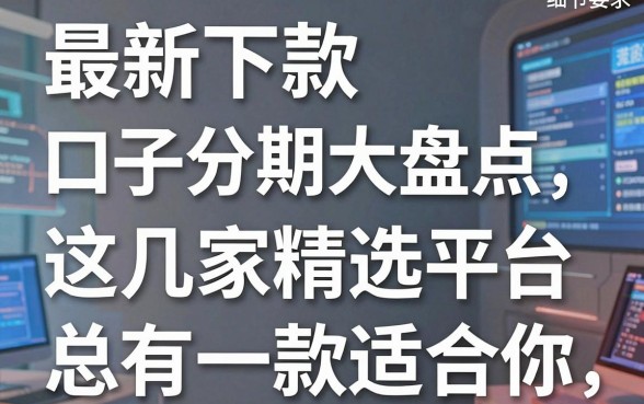 最新下款口子分期大盘点，这几家精选平台总有一款适合你！