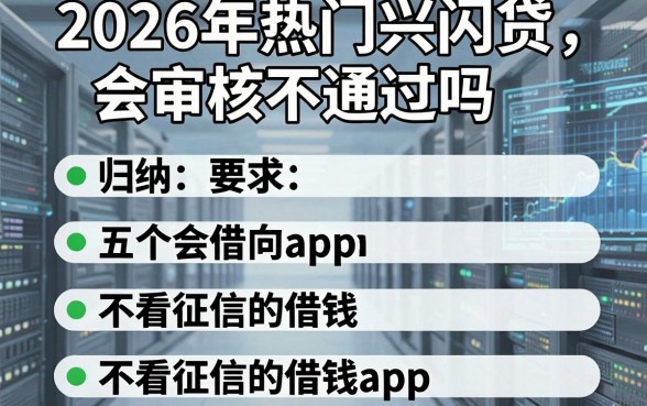 2026年热门兴闪贷会审核不通过吗,归纳五个不看征信的借钱app