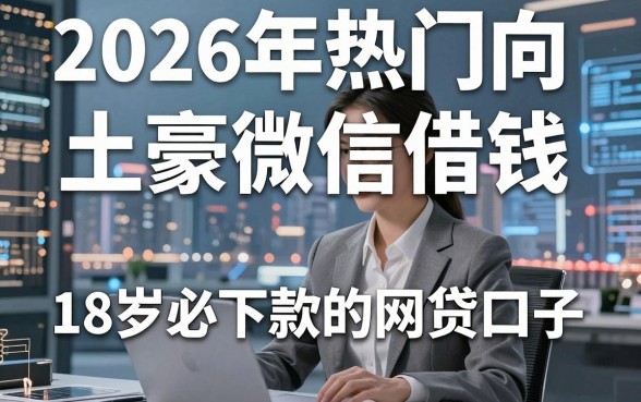 2026年热门向土豪微信借钱,整合五个18岁必下款的网贷口子