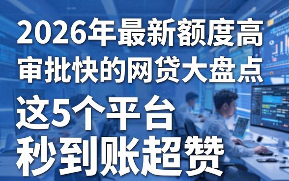 2026年最新额度高审批快的网贷大盘点,这5个平台秒到账超赞!