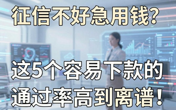 征信不好急用钱？这5个容易下款的口子通过率高到离谱！