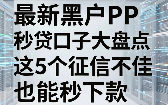 最新黑户PP秒贷口子大盘点，这5个征信不佳也能秒下款！