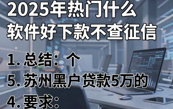 2025年热门什么软件好下款不查征信，总结5个苏州黑户贷款5万的平台