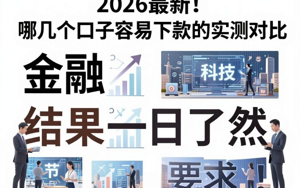 2026最新！哪几个口子容易下款的实测对比，结果一目了然